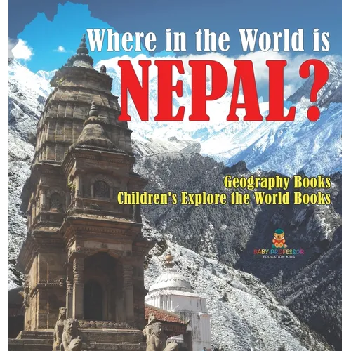 Where in the World is Nepal? Geography Books Children's Explore the World Books