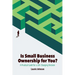 Is Small Business Ownership for You?: A Practical Guide for a Life-Changing Decision