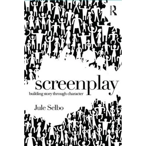 Screenplay: Building Story Through Character