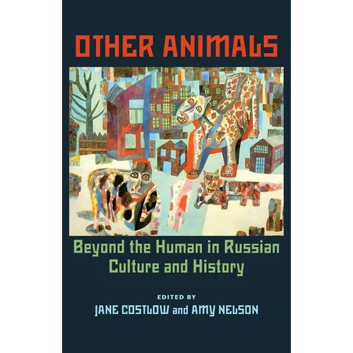 Other Animals: Beyond the Human in Russian Culture and History