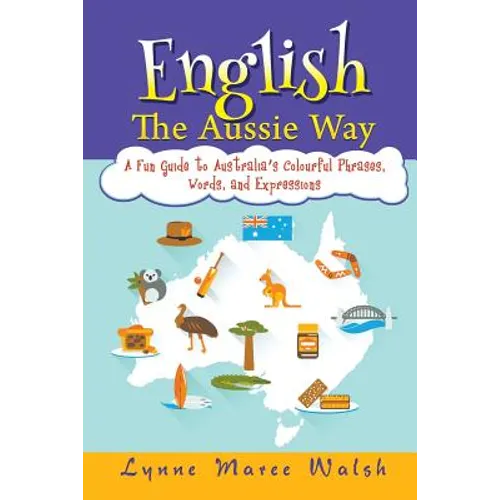 English, The Aussie Way: A Fun Guide to Australia's Colourful Phrases, Words, and Expressions