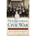 New Brunswick and the Civil War: The Brunswick Boys in the Great Rebellion