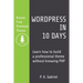 WordPress in 10 Days: Learn How to Build a Professional Theme without Knowing PHP (Bonus: Free Premium Theme)
