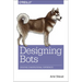 Designing Bots: Creating Conversational Experiences
