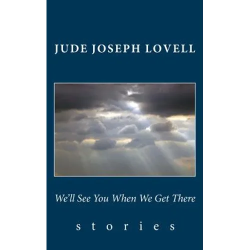 We'll See You When We Get There: Stories