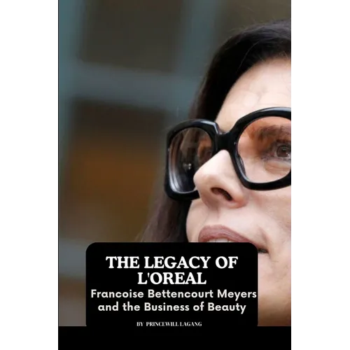 The Legacy of L'Oreal: Francoise Bettencourt Meyers and the Business of Beauty