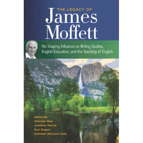The Legacy of James Moffett: His Shaping Influence on Writing Studies, English Education, and the Teaching of English
