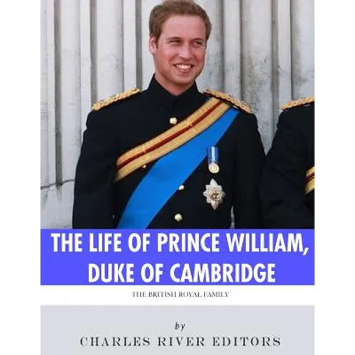 The British Royal Family: The Life of Prince William, Duke of Cambridge