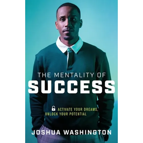 The Mentality of Success: Activate Your Dreams, Unlock Your Potential