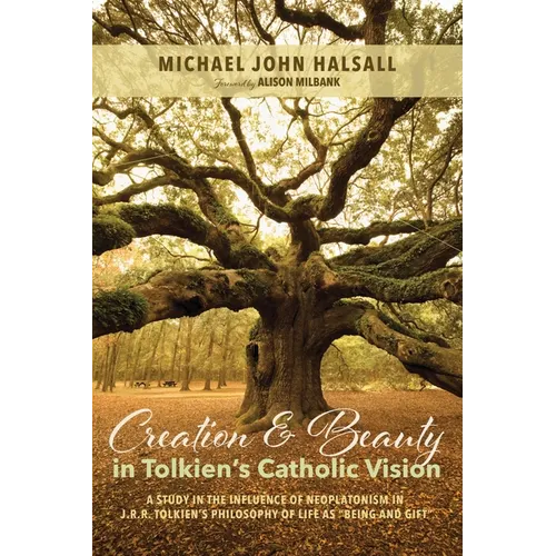 Creation and Beauty in Tolkien's Catholic Vision: A Study in the Influence of Neoplatonism in J. R. R. Tolkien's Philosophy of Life as "Being and Gift