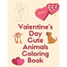 Valentine's Day Cute Animals Coloring Book: Romantic Love Animals Cute Little Animals Valentine Day with A Fun Coloring Book for Boys and Girls Gift g