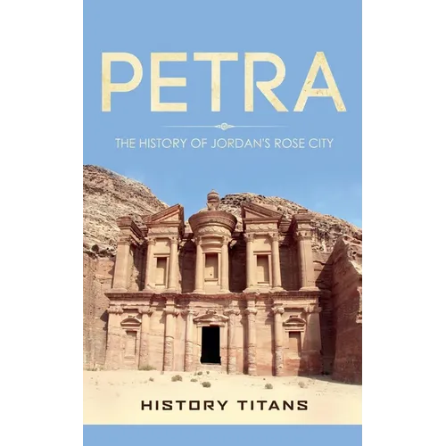 Petra: The History of Jordan's Rose City