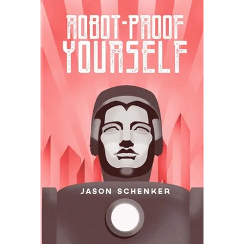 Robot-Proof Yourself: How to Survive the Robocalypse and Benefit from Robots and Automation