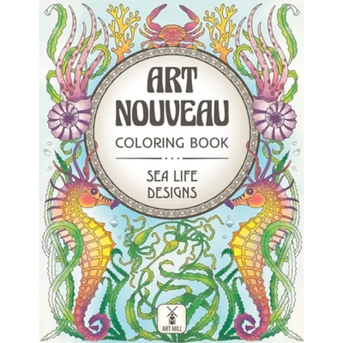 Art Nouveau Coloring Book: Sea Life Designs: (Exotic Ocean Animals and Luscious Marine Plants)