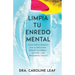 Limpia Tu Enredo Mental: 5 Pasos Simples Probados Por La Ciencia Para Reducir La Ansiedad, El Estrés Y Los Pensamientos Tóxicos