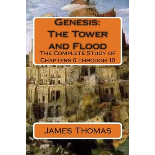 Genesis: The Tower and Flood: The Complete Study of Chapters 6 through 10