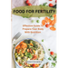 Food For Fertility: Effective Guide To Prepare Your Body With Nutrition