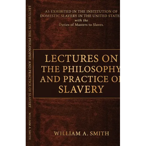 Lectures on the Philosophy and Practice of Slavery