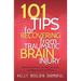 101 Tips for Recovering from Traumatic Brain Injury: Practical Advice for TBI Survivors, Caregivers, and Teachers