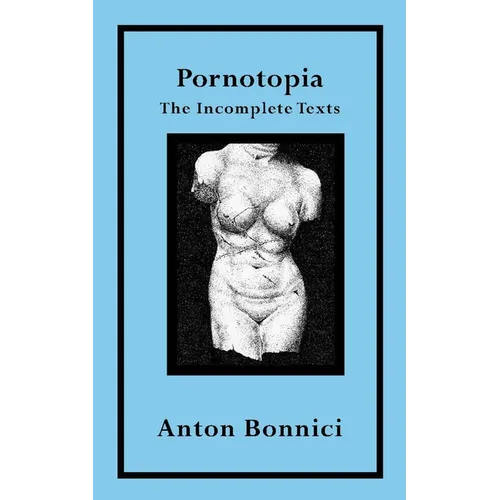 Pornotopia: The Incomplete Texts