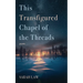 This Transfigured Chapel of the Threads