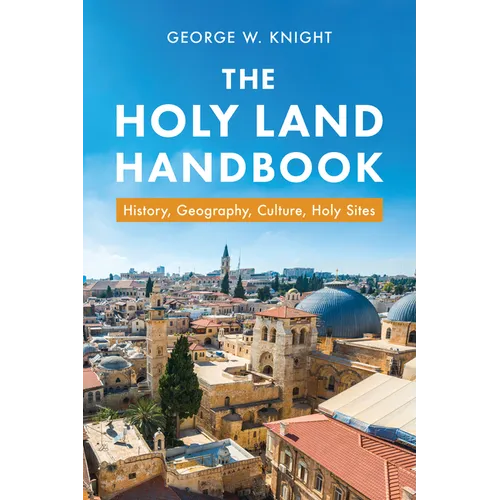 The Holy Land Handbook: History, Geography, Culture, Holy Sites