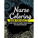 Nurse Coloring Book for Adults Funny Nurse Life Snarky Swear Words with Nurse Problems: Nurse Gifts for Women Perfect Alternate to Nurse Cards Stress