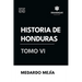 Historia de Honduras Tomo VI