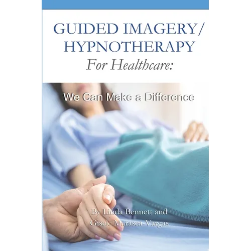 Guided Imagery/Hypnotherapy for Healthcare: We Can Make a Difference