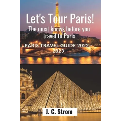 Let's tour Paris!: The must knows before you travel to Paris. Paris travel guide 2022 - 2023.