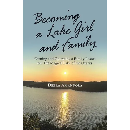 Becoming a Lake Girl and Family: Owning and Operating a Family Resort on the Magical Lake of the Ozarks - Paperback
