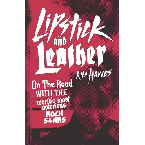Lipstick and Leather: On the Road with the World's Most Notorious Rock Stars