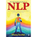 The Life Transforming Power of Nlp: Your True Power Lies Within Your Mind. Nothing Is Impossible