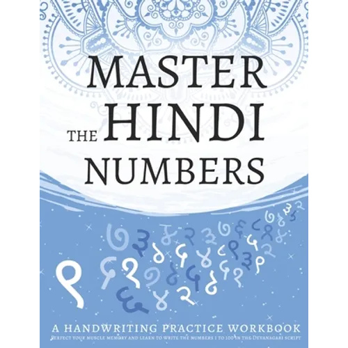 Master The Hindi Numbers, A Handwriting Practice Workbook: Perfect your muscle memory and learn to write the numbers 1 to 100 in the Devanagari script