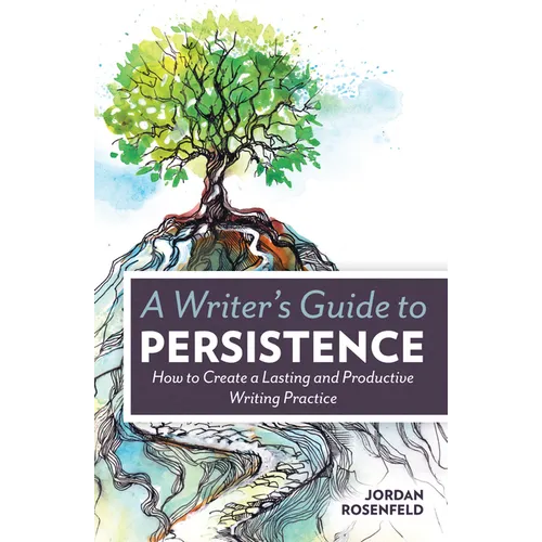 A Writer's Guide To Persistence: How to Create a Lasting and Productive Writing Practice