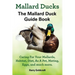 Mallard Ducks, The Mallard Duck Complete Guide Book, Caring For Your Mallards, Habitat, Diet