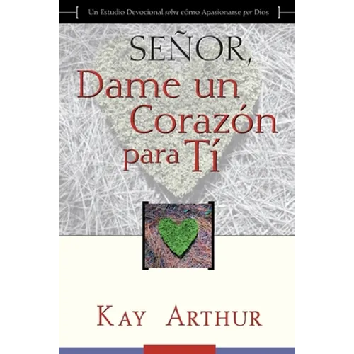 Señor, Dame Un Corazón Para Ti - Un Estudio Devocional sobre Cómo Tener Pasión por Dios / Lord, Give Me a Heart for You - A Devotional Study on Having