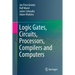 Logic Gates, Circuits, Processors, Compilers and Computers