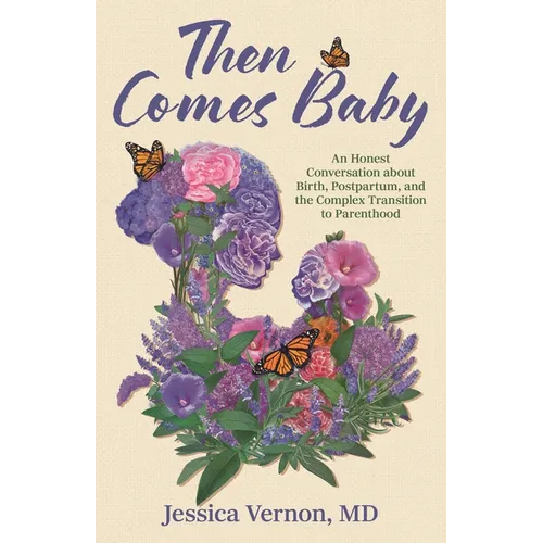 Then Comes Baby: An Honest Conversation about Birth, Postpartum, and the Complex Transition to Parenthood
