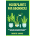 Houseplants for Beginners: An Ultimate Step-by-Step Guide to Nurturing Your Indoor Plants and Cultivating a Lush Oasis