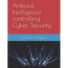 Artificial Intelligence controlling Cyber Security