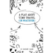 A Play About Time Travel (Or Whatever)