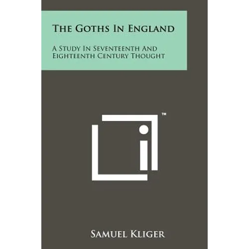 The Goths In England: A Study In Seventeenth And Eighteenth Century Thought