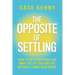 The Opposite of Settling: How to Get Everything You Want Out of Love and Life Without Losing Your Spark