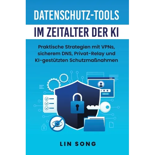 Datenschutz-Tools im Zeitalter der KI: Praktische Strategien mit VPNs, sicherem DNS, Privat-Relay und KI-gestützten Schutzmaßnahmen