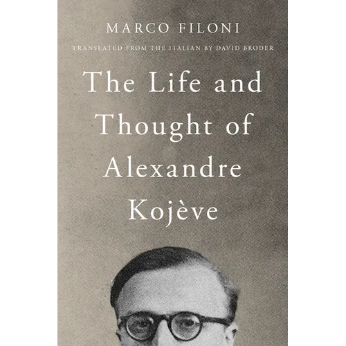 The Life and Thought of Alexandre Kojève