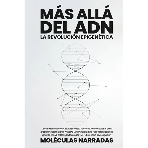 Más allá del ADN: Desde Mecanismos Celulares hasta Factores Ambientales: Cómo la Epigenética Moldea Nuestro Destino Biológico y las Implicaciones para