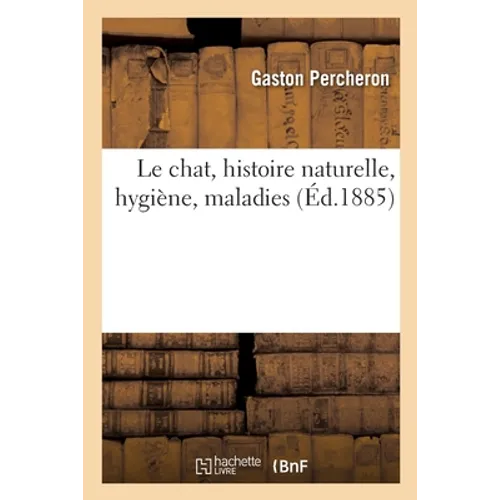 Le chat, histoire naturelle, hygiène, maladies