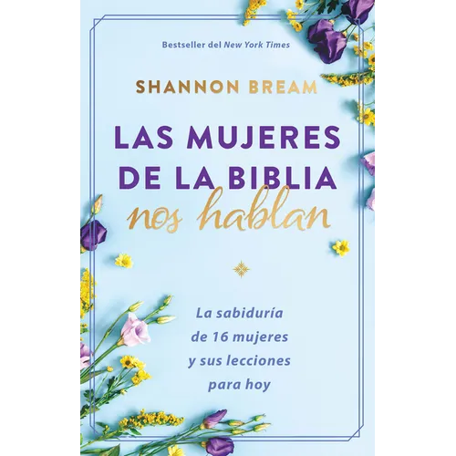 Las Mujeres de la Biblia Nos Hablan: La Sabiduría de 16 Mujeres Y Sus Lecciones Para Hoy / The Women of the Bible Speak