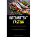 Intermittent Fasting: The Complete Guide To Boosting Energy, Resetting Your Metabolism, And Shedding Pounds (Guide To Sustaining Your Weight Loss)